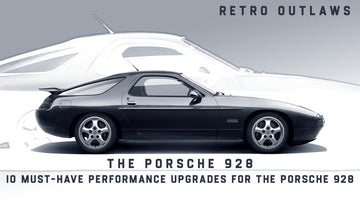 10 Must-Have Performance Upgrades for the Porsche 928